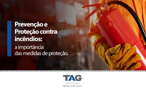 Prevenção e proteção contra incêndios: a importância das medidas de proteção.